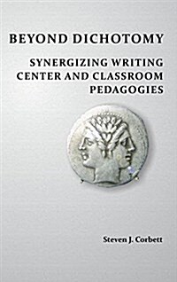 Beyond Dichotomy: Synergizing Writing Center and Classroom Pedagogies (Hardcover)