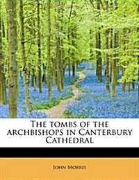 The Tombs of the Archbishops in Canterbury Cathedral (Paperback)