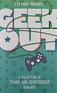 Geek Out: A Collection of Trans and Genderqueer Romance (Paperback)