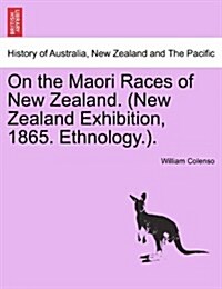 On the Maori Races of New Zealand. (New Zealand Exhibition, 1865. Ethnology.). (Paperback)