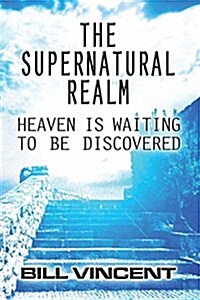 The Supernatural Realm: Heaven Is Waiting to Be Discovered (Paperback)