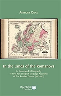 In the Lands of the Romanovs: An Annotated Bibliography of First-Hand English-Language Accounts of the Russian Empire (1613-1917) (Hardcover)