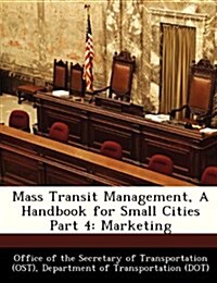 Mass Transit Management, a Handbook for Small Cities Part 4: Marketing (Paperback)