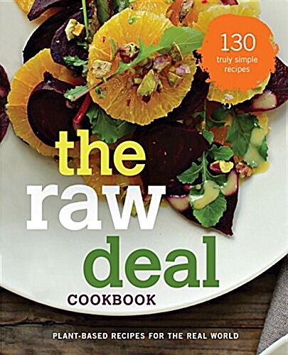 The Raw Deal Cookbook: Over 100 Truly Simple Plant-Based Recipes for the Real World (Paperback)