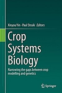 Crop Systems Biology: Narrowing the Gaps Between Crop Modelling and Genetics (Hardcover, 2016)