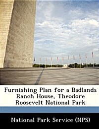Furnishing Plan for a Badlands Ranch House, Theodore Roosevelt National Park (Paperback)