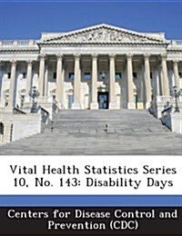 Vital Health Statistics Series 10, No. 143: Disability Days (Paperback)
