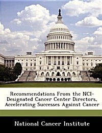 Recommendations from the Nci-Designated Cancer Center Directors, Accelerating Successes Against Cancer (Paperback)