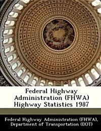 Federal Highway Administration (Fhwa) Highway Statistics 1987 (Paperback)