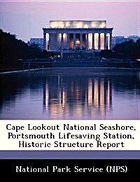 Cape Lookout National Seashore, Portsmouth Lifesaving Station, Historic Structure Report (Paperback)