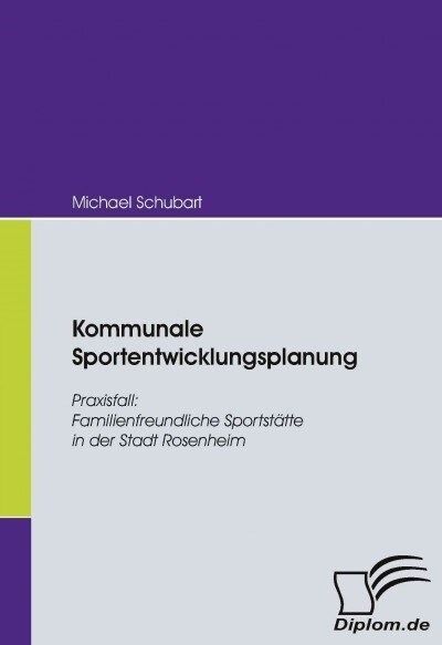 Kommunale Sportentwicklungsplanung: Praxisfall: Familienfreundliche Sportst?te in der Stadt Rosenheim (Paperback)