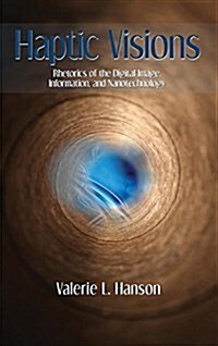 Haptic Visions: Rhetorics of the Digital Image, Information, and Nanotechnology (Hardcover)
