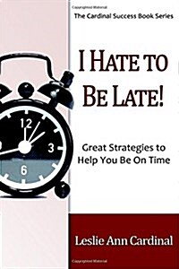 I Hate to Be Late: Great Strategies to Help You Be on Time (Paperback)