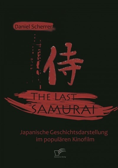 The Last Samurai - Japanische Geschichtsdarstellung im popul?en Kinofilm (Paperback)