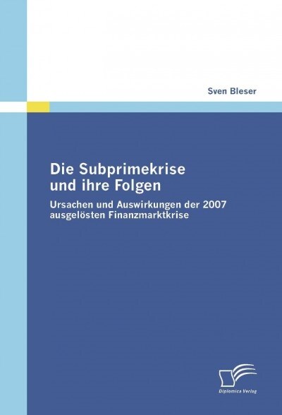 Die Subprimekrise und ihre Folgen: Ursachen und Auswirkungen der 2007 ausgel?ten Finanzmarktkrise (Paperback)