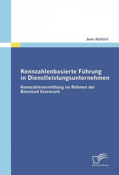 Kennzahlenbasierte F?rung in Dienstleistungsunternehmen: Kennzahlenermittlung im Rahmen der Balanced Scorecard (Paperback)