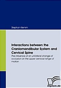 Interactions between the Craniomandibular System and Cervical Spine: The influence of an unilateral change of occlusion on the upper cervical range of (Paperback)