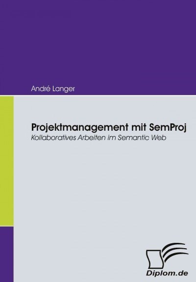 Projektmanagement mit SemProj: Kollaboratives Arbeiten im Semantic Web (Paperback)