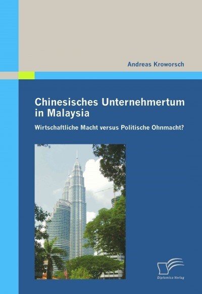 Chinesisches Unternehmertum in Malaysia: Wirtschaftliche Macht Versus Politische Ohnmacht? (Paperback)