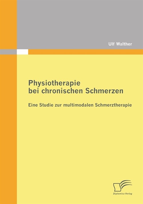 Physiotherapie Bei Chronischen Schmerzen: Eine Studie Zur Multimodalen Schmerztherapie (Paperback)