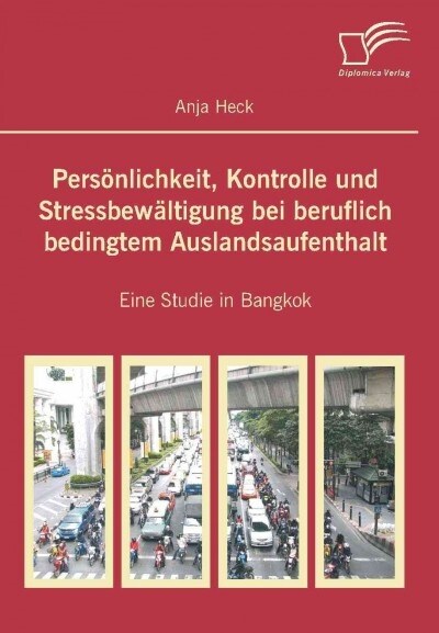 Pers?lichkeit, Kontrolle und Stressbew?tigung bei beruflich bedingtem Auslandsaufenthalt: Eine Studie in Bangkok (Paperback)