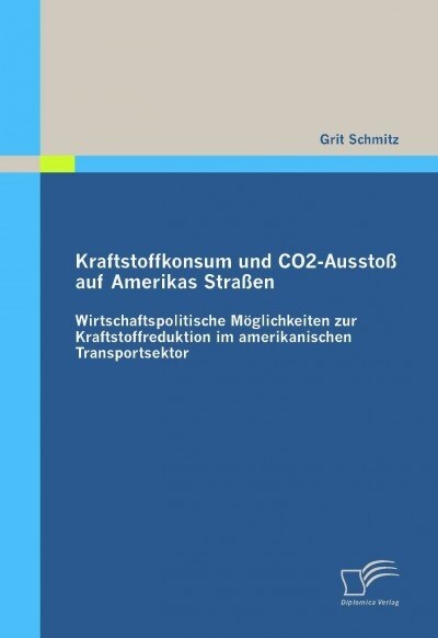 Kraftstoffkonsum und CO2-Aussto?auf Amerikas Stra?n: Wirtschaftspolitische M?lichkeiten zur Kraftstoffreduktion im amerikanischen Transportsektor (Paperback)