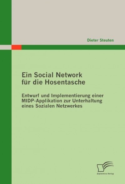 Ein Social Network f? die Hosentasche: Entwurf und Implementierung einer MIDP-Applikation zur Unterhaltung eines Sozialen Netzwerkes (Paperback)