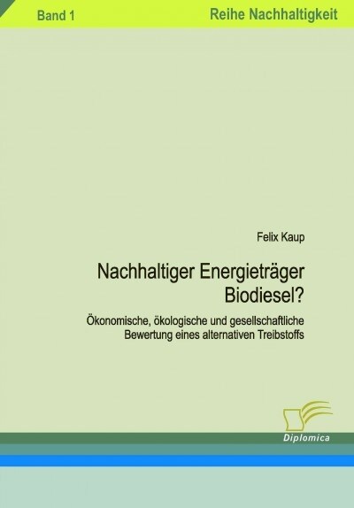 Nachhaltiger Energietr?er Biodiesel?: ?onomische, ?ologische und gesellschaftliche Bewertung eines alternativen Treibtstoffs. Band 1 (Paperback)