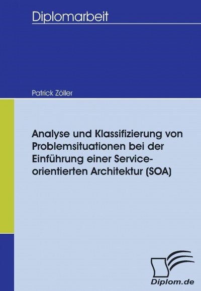 Analyse und Klassifizierung von Problemsituationen bei der Einf?rung einer Service-orientierten Architektur (SOA) (Paperback)