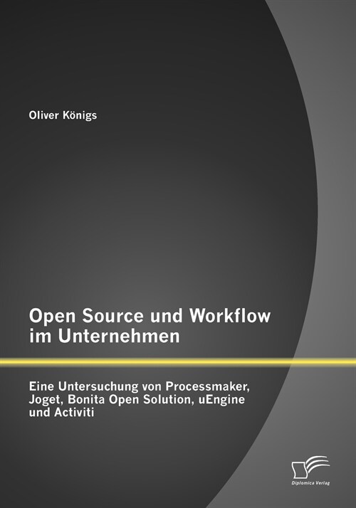 Open Source Und Workflow Im Unternehmen: Eine Untersuchung Von Processmaker, Joget, Bonita Open Solution, Uengine Und Activiti (Paperback)