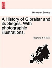 A History of Gibraltar and Its Sieges. with Photographic Illustrations. (Paperback)