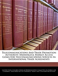 Telecommunications and Trade Promotion Authority: Meaningful Market Access Goals for Telecommunications Services in International Trade Agreements (Paperback)