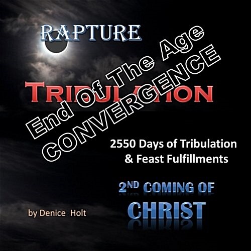 End of the Age Convergence: 2550 Days of Tribulation & Feast Fulfillments (Paperback)