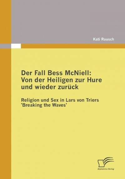 Der Fall Bess McNiell: Von der Heiligen zur Hure und wieder zur?k: Religion und Sex in Lars von Triers Breaking the Waves (Paperback)