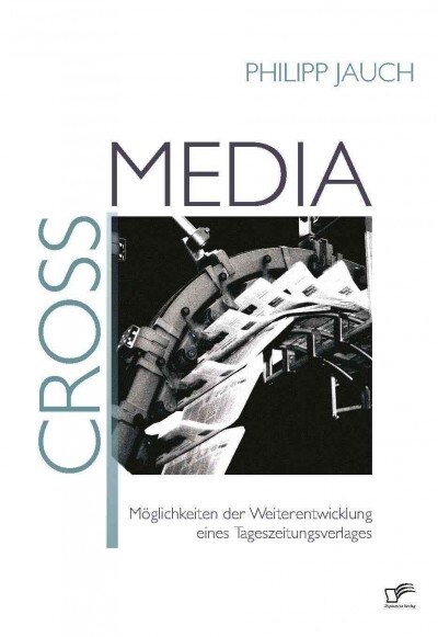 Crossmedia: M?lichkeiten der Weiterentwicklung eines Tageszeitungsverlages (Paperback)