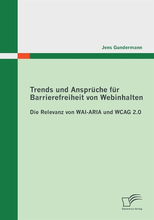 Trends und Anspr?he f? Barrierefreiheit von Webinhalten: Die Relevanz von WAI-ARIA und WCAG 2.0 (Paperback)