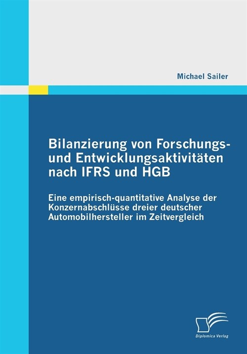 Bilanzierung von Forschungs- und Entwicklungsaktivit?en nach IFRS und HGB: Eine empirisch-quantitative Analyse der Konzernabschl?se dreier deutscher (Paperback)