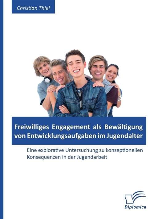 Freiwilliges Engagement als Bew?tigung von Entwicklungsaufgaben im Jugendalter: Eine explorative Untersuchung zu konzeptionellen Konsequenzen in der (Paperback)