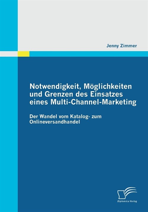 Notwendigkeit, M?lichkeiten und Grenzen des Einsatzes eines Multi-Channel-Marketing: Der Wandel vom Katalog- zum Onlineversandhandel (Paperback)