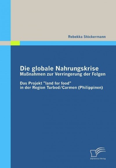 Die globale Nahrungskrise: Ma?ahmen zur Verringerung der Folgen: Das Projekt land for food in der Region Turbod/Carmen (Philippinen) (Paperback)