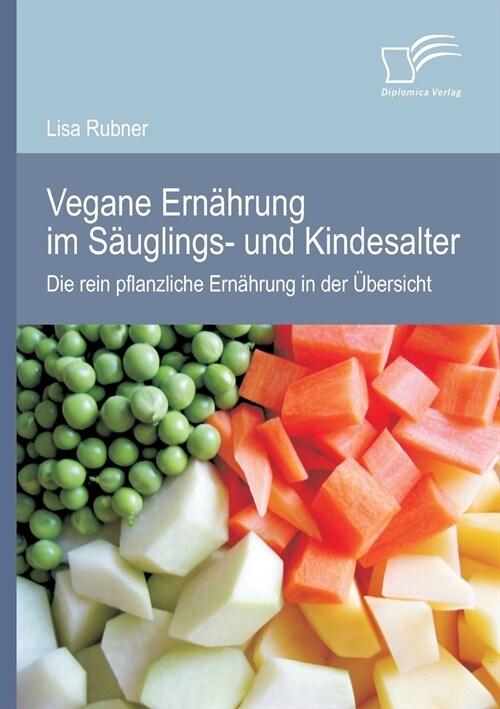 Vegane Ern?rung im S?glings- und Kindesalter: Die rein pflanzliche Ern?rung in der ?ersicht (Paperback)