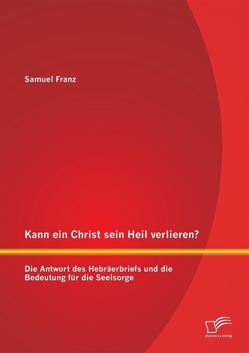 Kann ein Christ sein Heil verlieren? Die Antwort des Hebr?rbriefs und die Bedeutung f? die Seelsorge (Paperback)