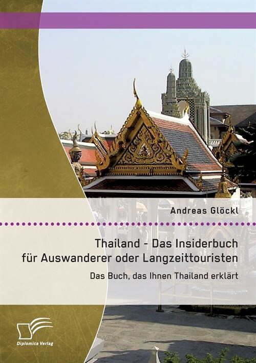 Thailand - Das Insiderbuch f? Auswanderer oder Langzeittouristen: Das Buch, das Ihnen Thailand erkl?t (Paperback)