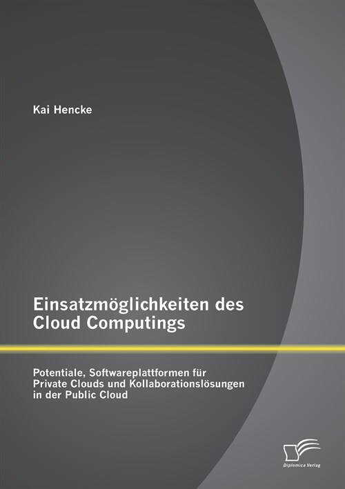 Einsatzm?lichkeiten des Cloud Computings: Potentiale, Softwareplattformen f? Private Clouds und Kollaborationsl?ungen in der Public Cloud (Paperback)