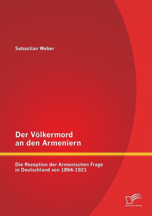 Der V?kermord an den Armeniern: Die Rezeption der Armenischen Frage in Deutschland von 1894-1921 (Paperback)