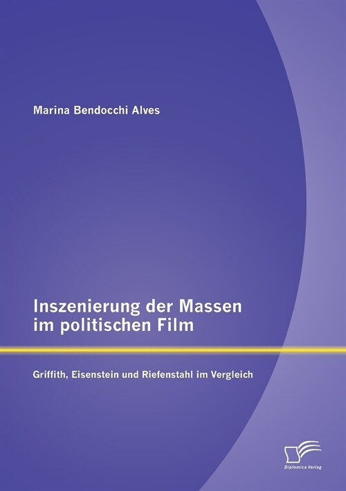 Inszenierung Der Massen Im Politischen Film: Griffith, Eisenstein Und Riefenstahl Im Vergleich (Paperback)