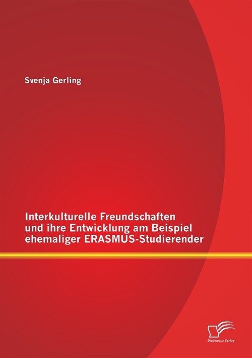 Interkulturelle Freundschaften Und Ihre Entwicklung Am Beispiel Ehemaliger Erasmus-Studierender (Paperback)