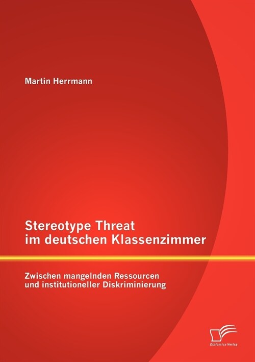 Stereotype Threat Im Deutschen Klassenzimmer: Zwischen Mangelnden Ressourcen Und Institutioneller Diskriminierung (Paperback)