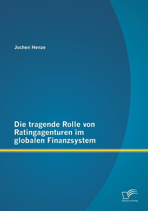 Die Tragende Rolle Von Ratingagenturen Im Globalen Finanzsystem (Paperback)
