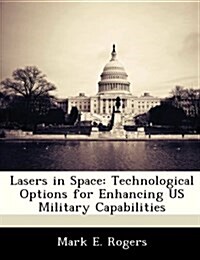 Lasers in Space: Technological Options for Enhancing Us Military Capabilities (Paperback)